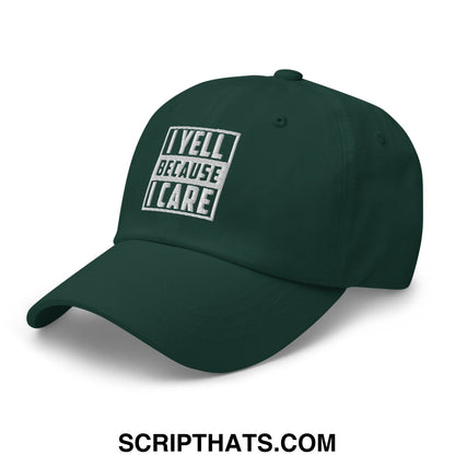 Dark green embroidered unstructured dad hat with white blocky outlined text i yell because i care
