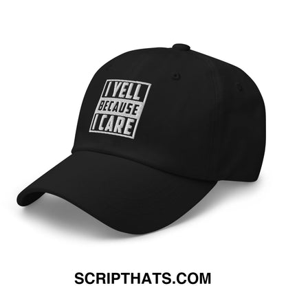 Black unstructured dad hat with white embroidered text i yell because i care in bold blocky font