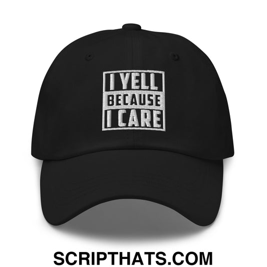 I Yell Because I Care Embroidered Unstructured Dad Hat Black