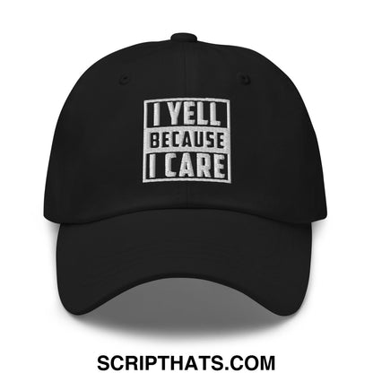 Black unstructured dad hat with white embroidered text i yell because i care in bold blocky font