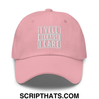 I Yell Because I Care Embroidered Unstructured Dad Hat Pink