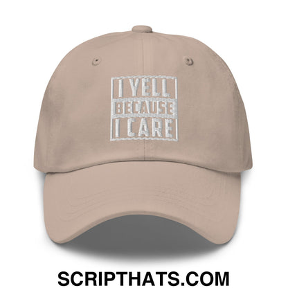 I Yell Because I Care Embroidered Unstructured Dad Hat Stone