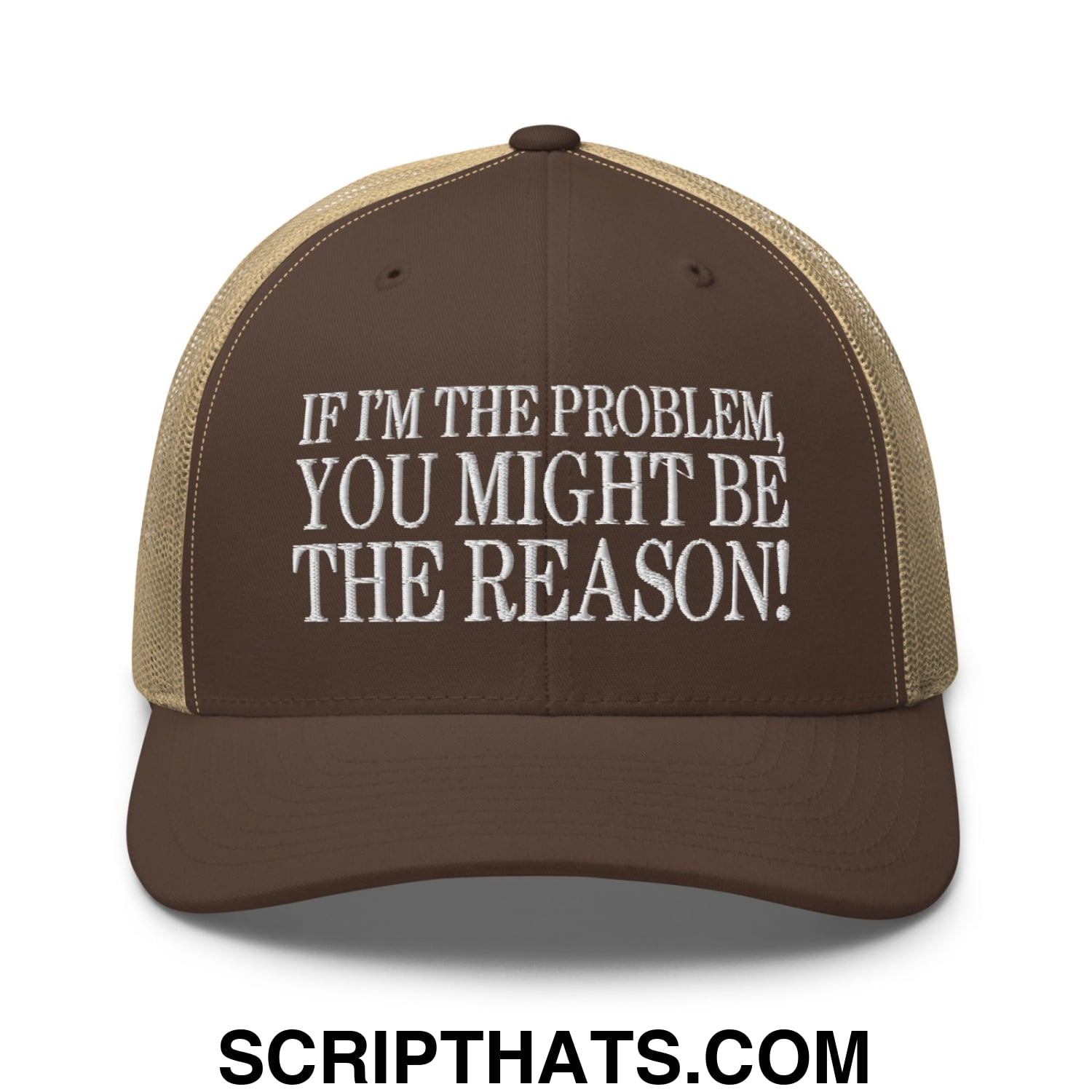 If I'm The Problem, You Might Be The Reason! Embroidered Mesh Trucker Hat Brown Khaki