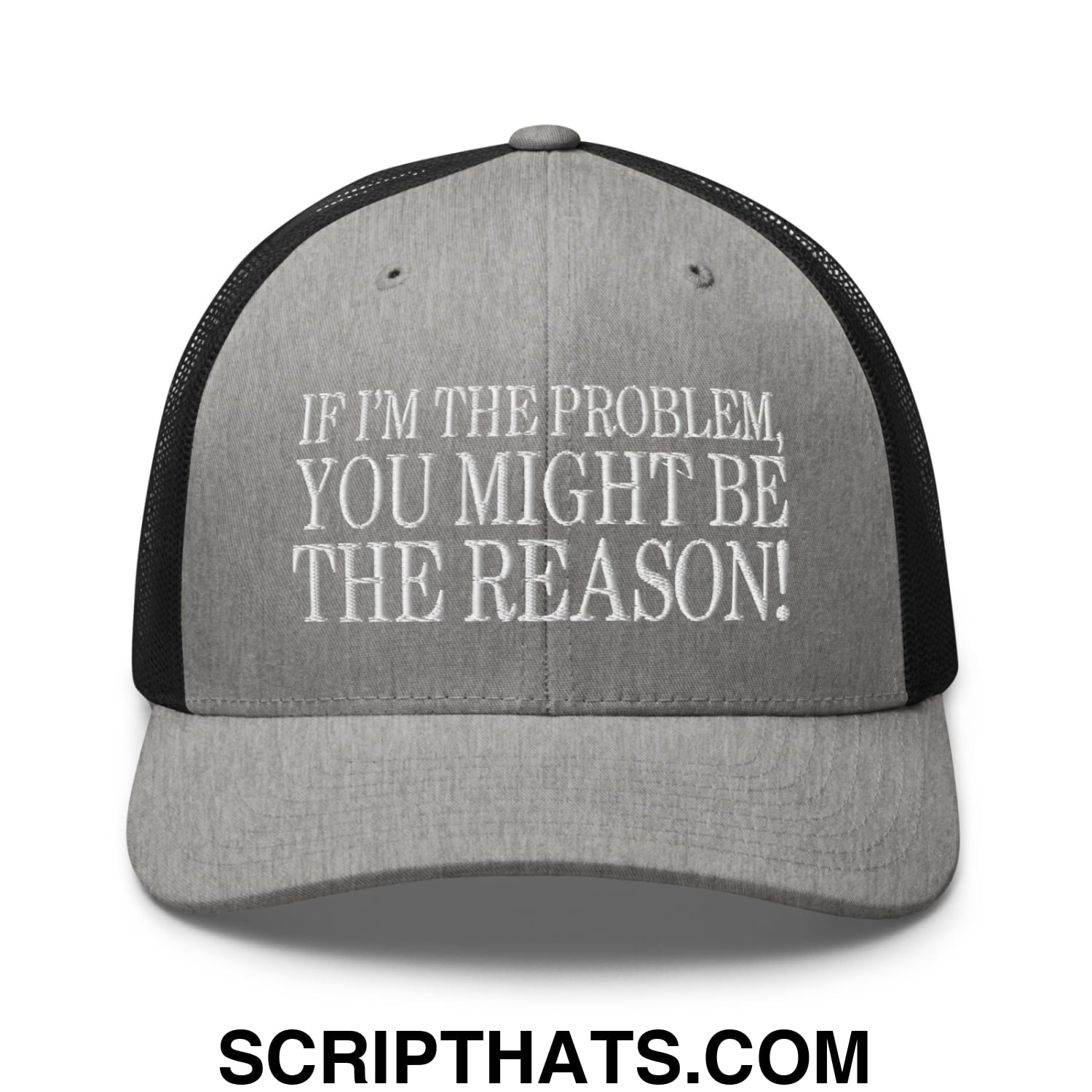 If I'm The Problem, You Might Be The Reason! Embroidered Mesh Trucker Hat Heather Black