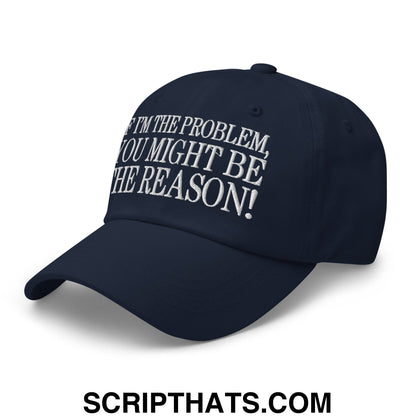 If I'm The Problem, You Might Be The Reason! Embroidered Unstructured Dad Hat Navy