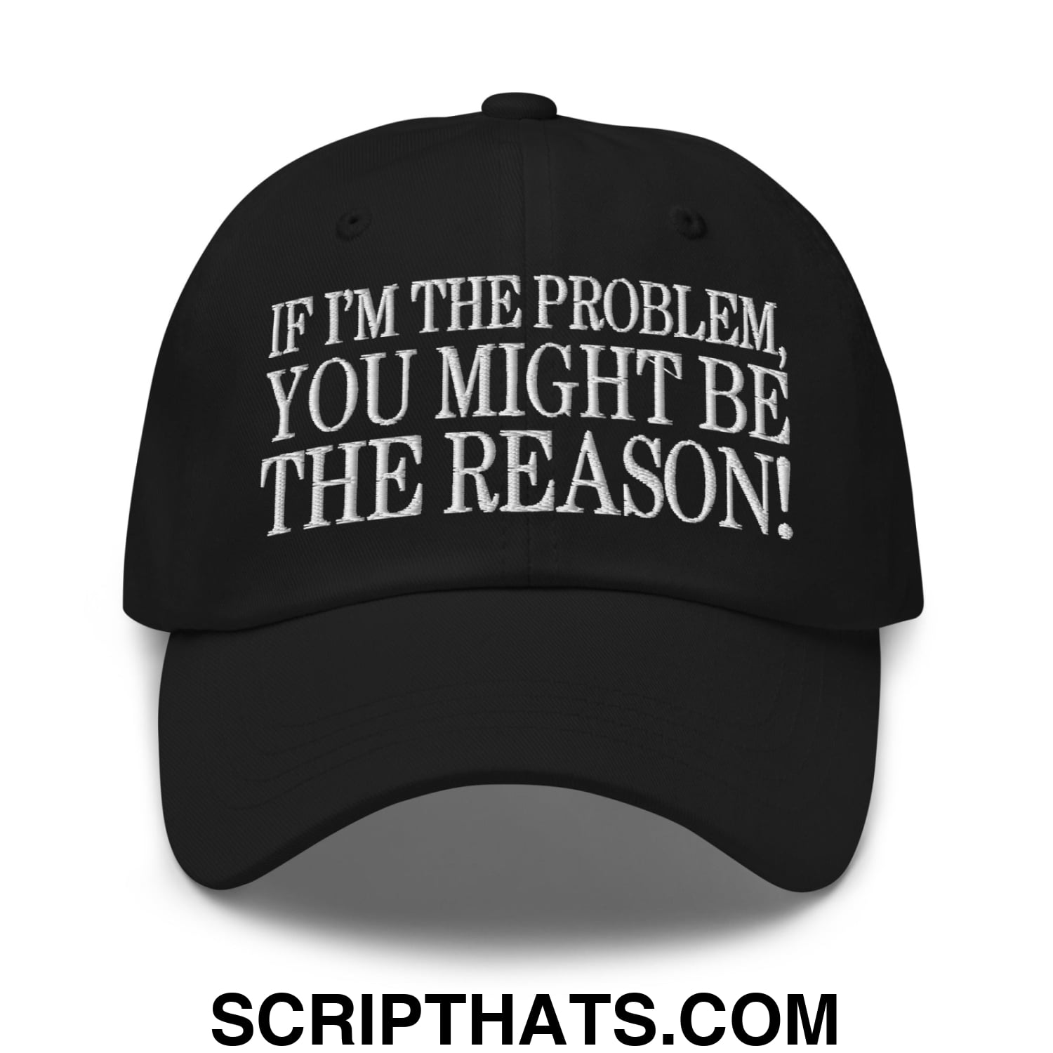 If I'm The Problem, You Might Be The Reason! Embroidered Unstructured Dad Hat Black