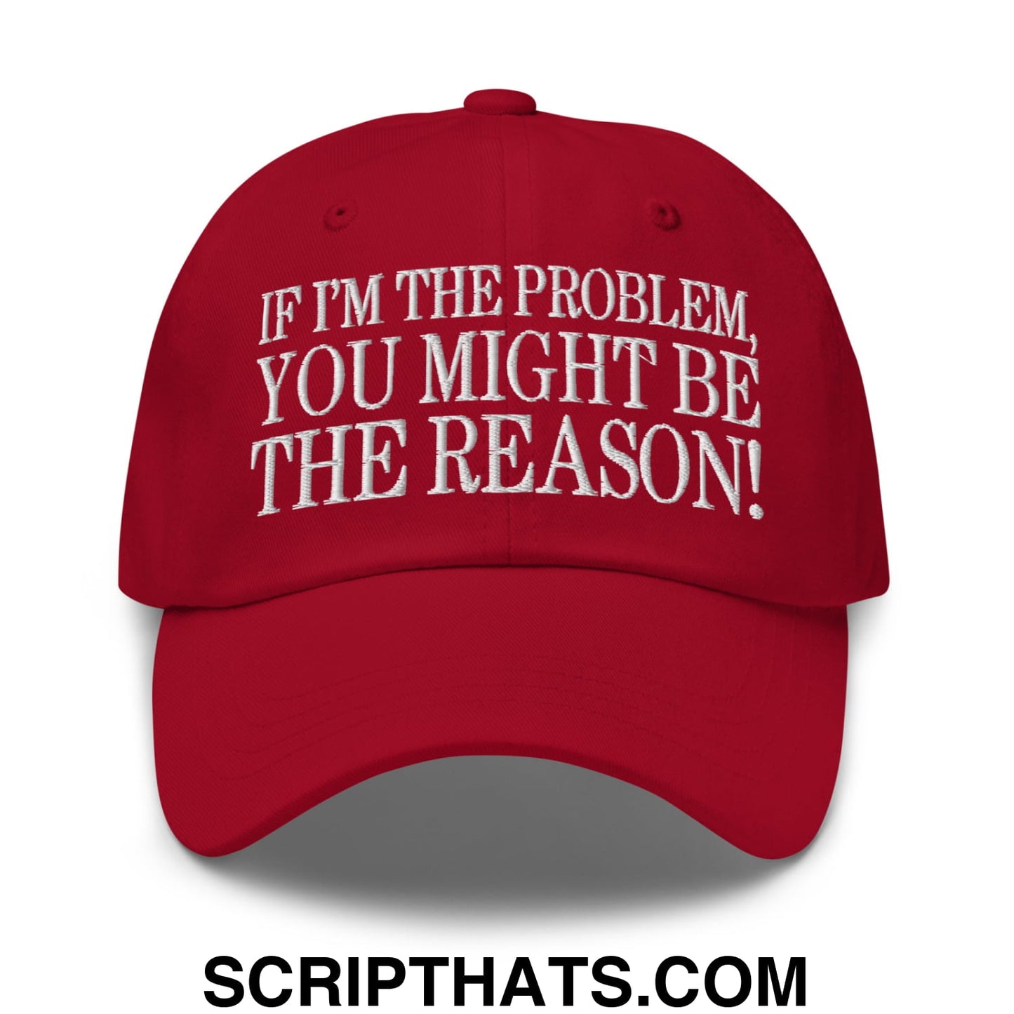 If I'm The Problem, You Might Be The Reason! Embroidered Unstructured Dad Hat Cranberry