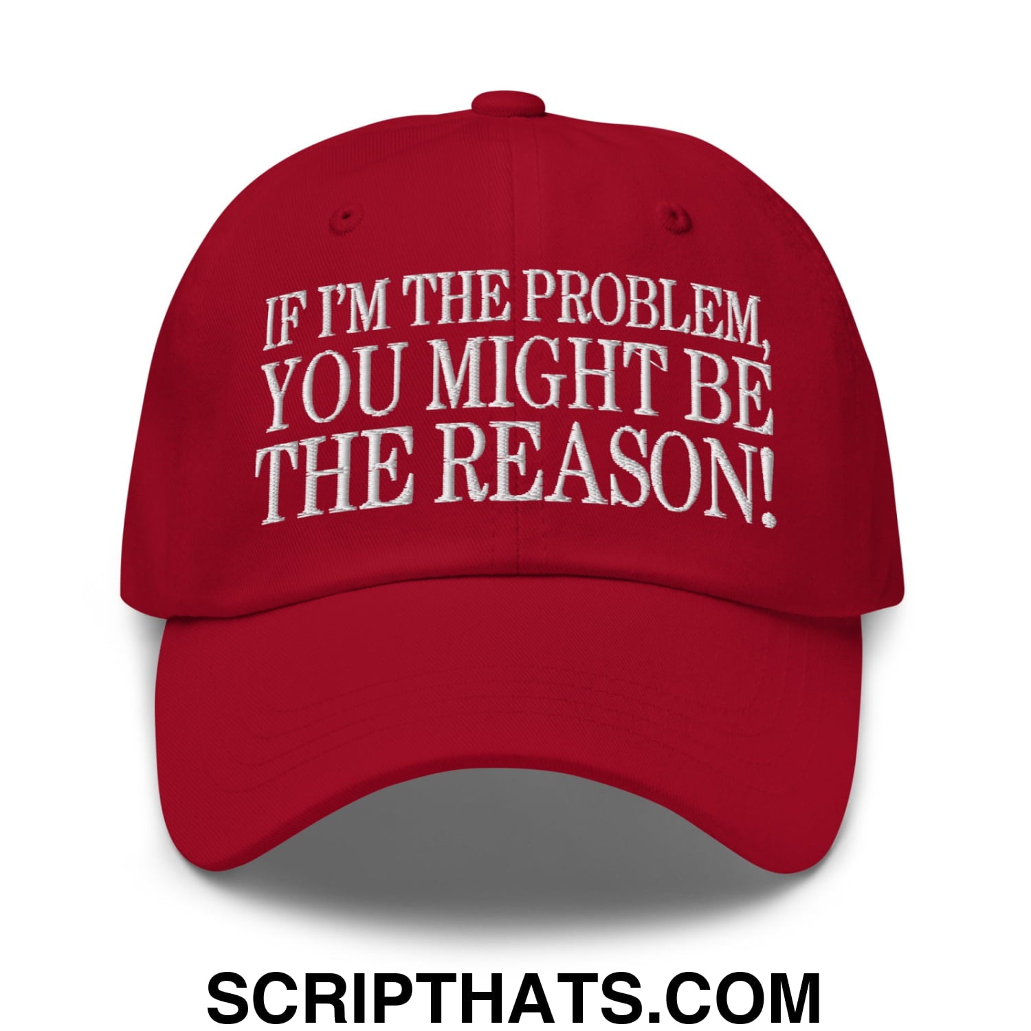 If I'm The Problem, You Might Be The Reason! Embroidered Unstructured Dad Hat Cranberry