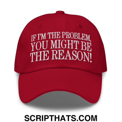 If I'm The Problem, You Might Be The Reason! Embroidered Unstructured Dad Hat Cranberry