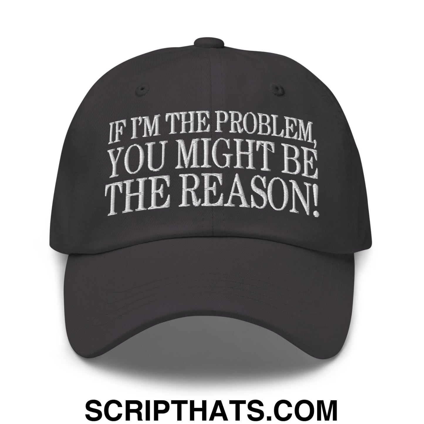 If I'm The Problem, You Might Be The Reason! Embroidered Unstructured Dad Hat Dark Grey