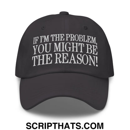 If I'm The Problem, You Might Be The Reason! Embroidered Unstructured Dad Hat Dark Grey