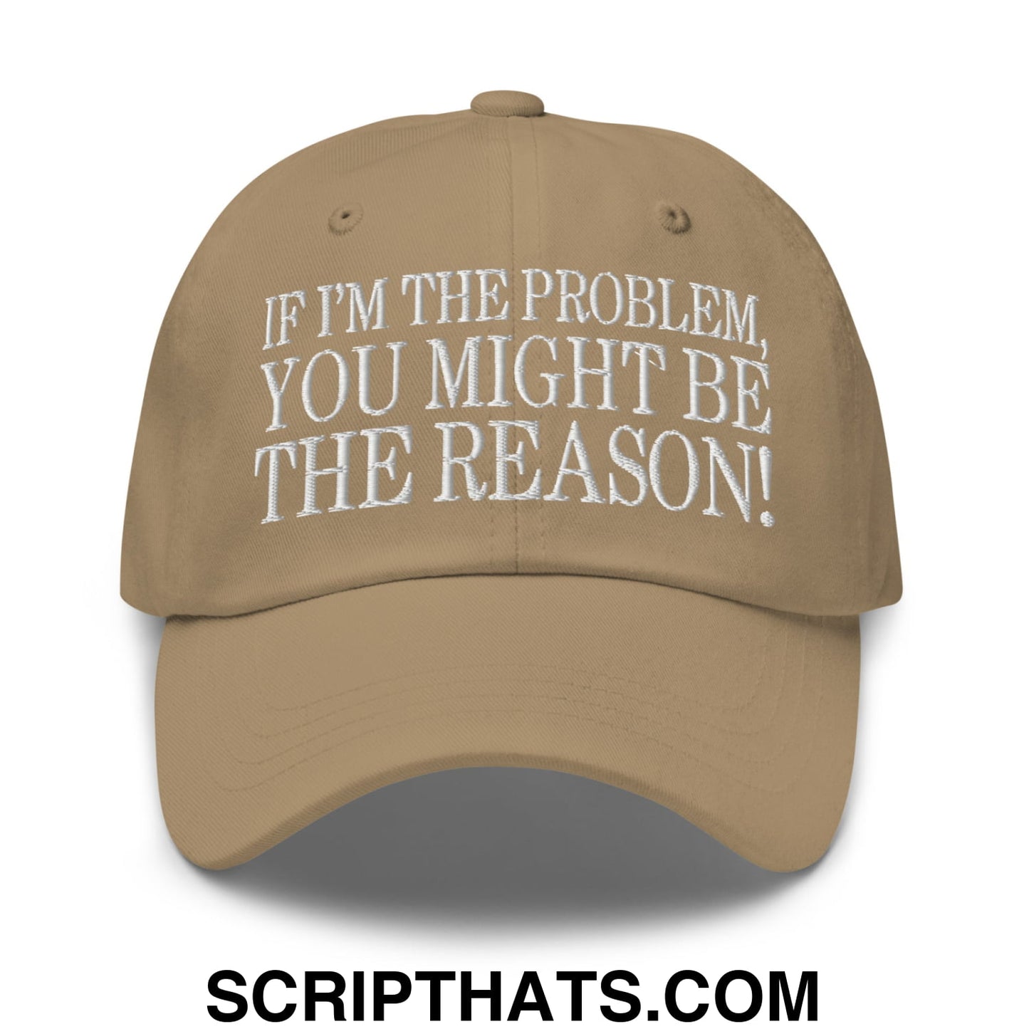 If I'm The Problem, You Might Be The Reason! Embroidered Unstructured Dad Hat Khaki