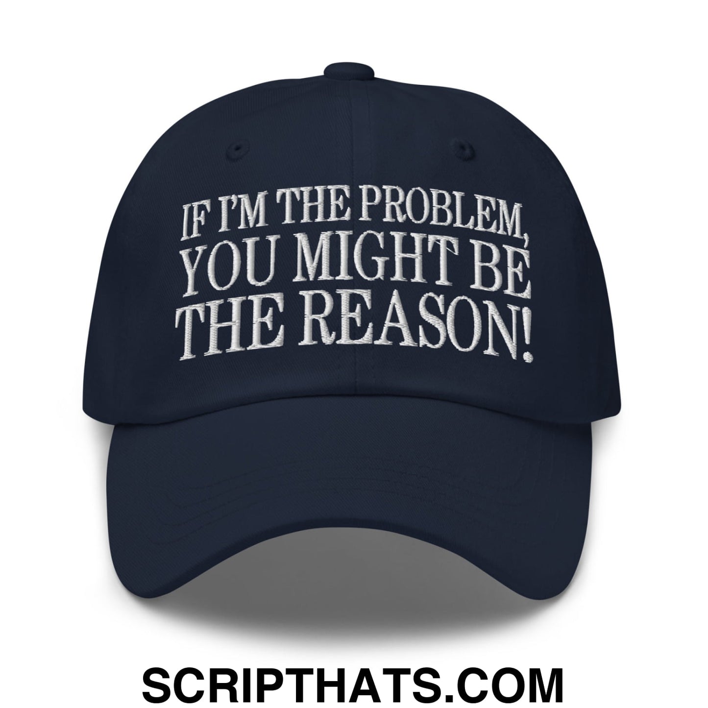 If I'm The Problem, You Might Be The Reason! Embroidered Unstructured Dad Hat Navy