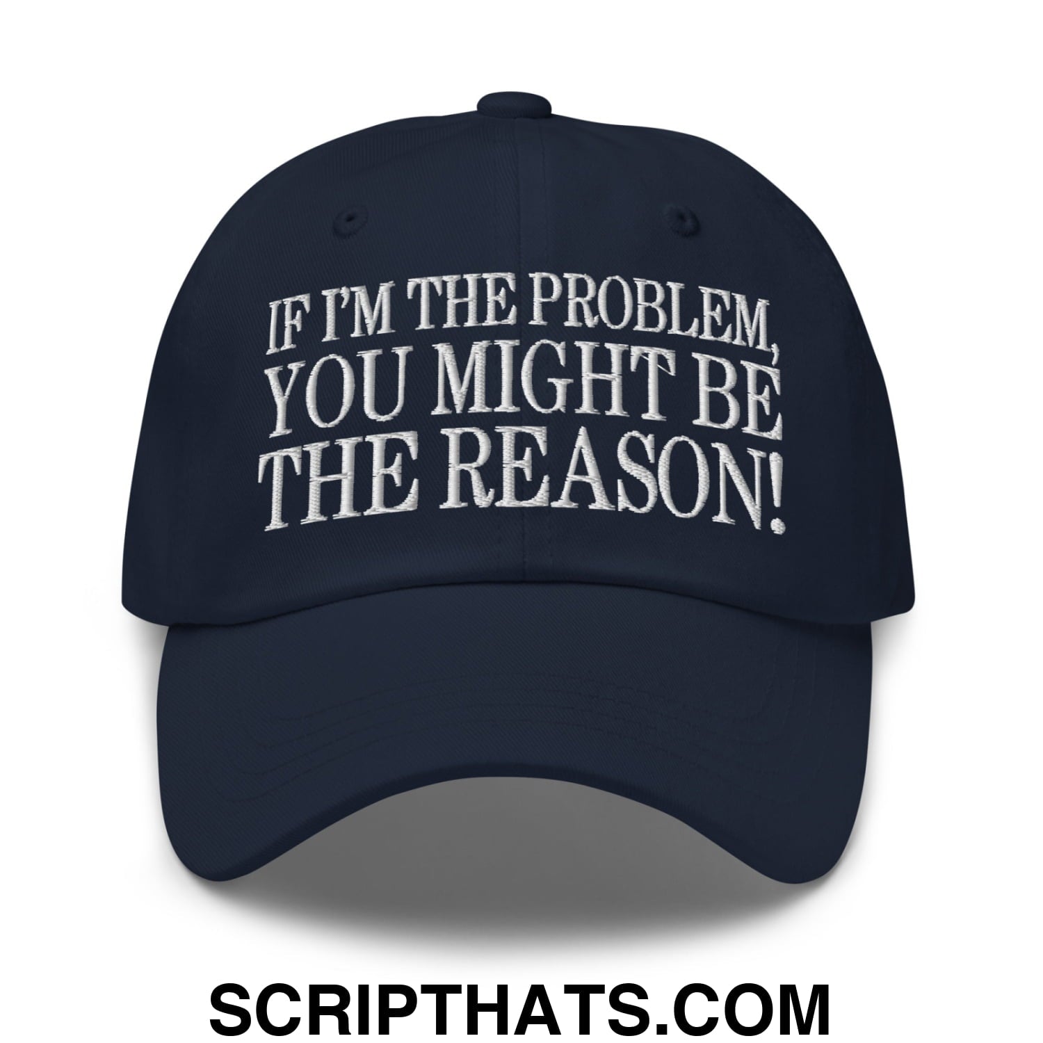 If I'm The Problem, You Might Be The Reason! Embroidered Unstructured Dad Hat Navy