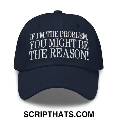 If I'm The Problem, You Might Be The Reason! Embroidered Unstructured Dad Hat Navy