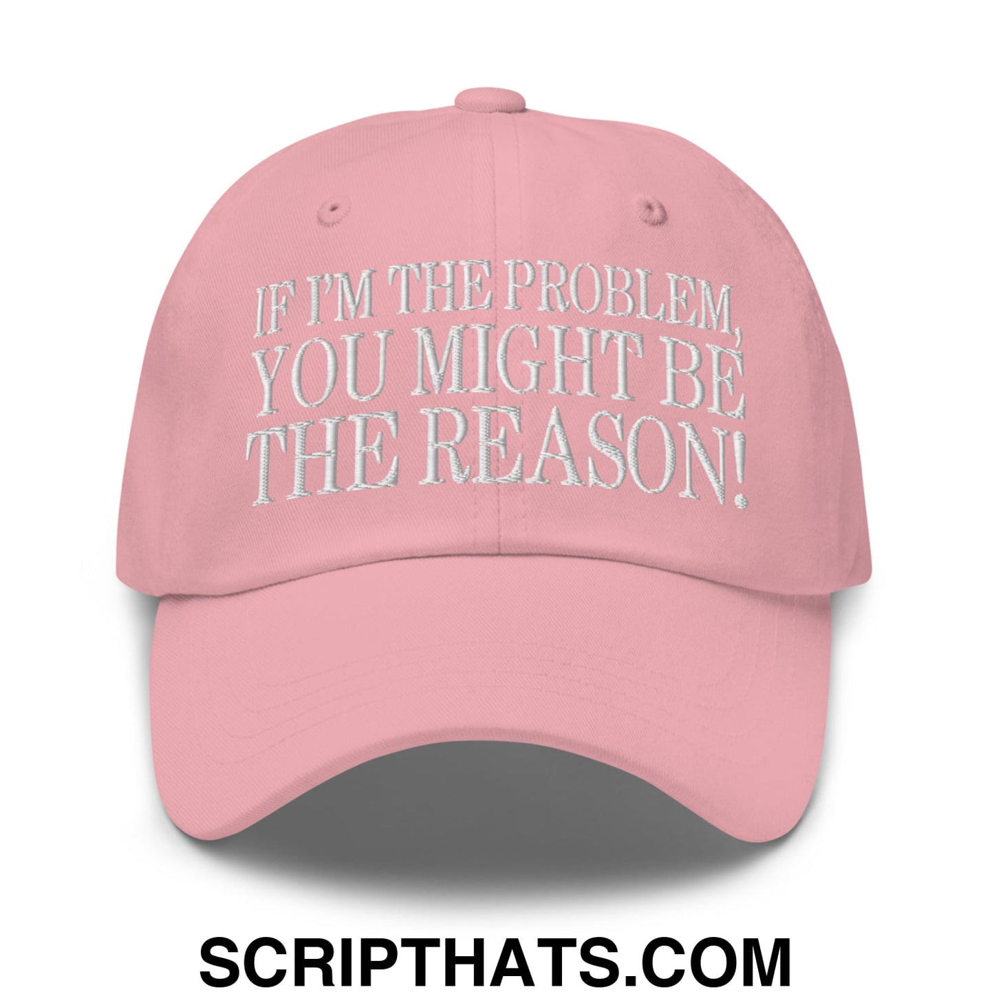 If I'm The Problem, You Might Be The Reason! Embroidered Unstructured Dad Hat Pink