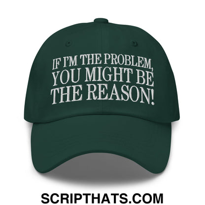 If I'm The Problem, You Might Be The Reason! Embroidered Unstructured Dad Hat Spruce