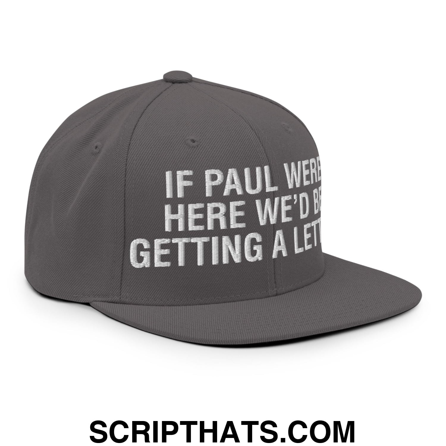 If Paul Were Here We'd Be Getting A Letter Embroidered Flat Bill Brim Snapback Hat Dark Grey