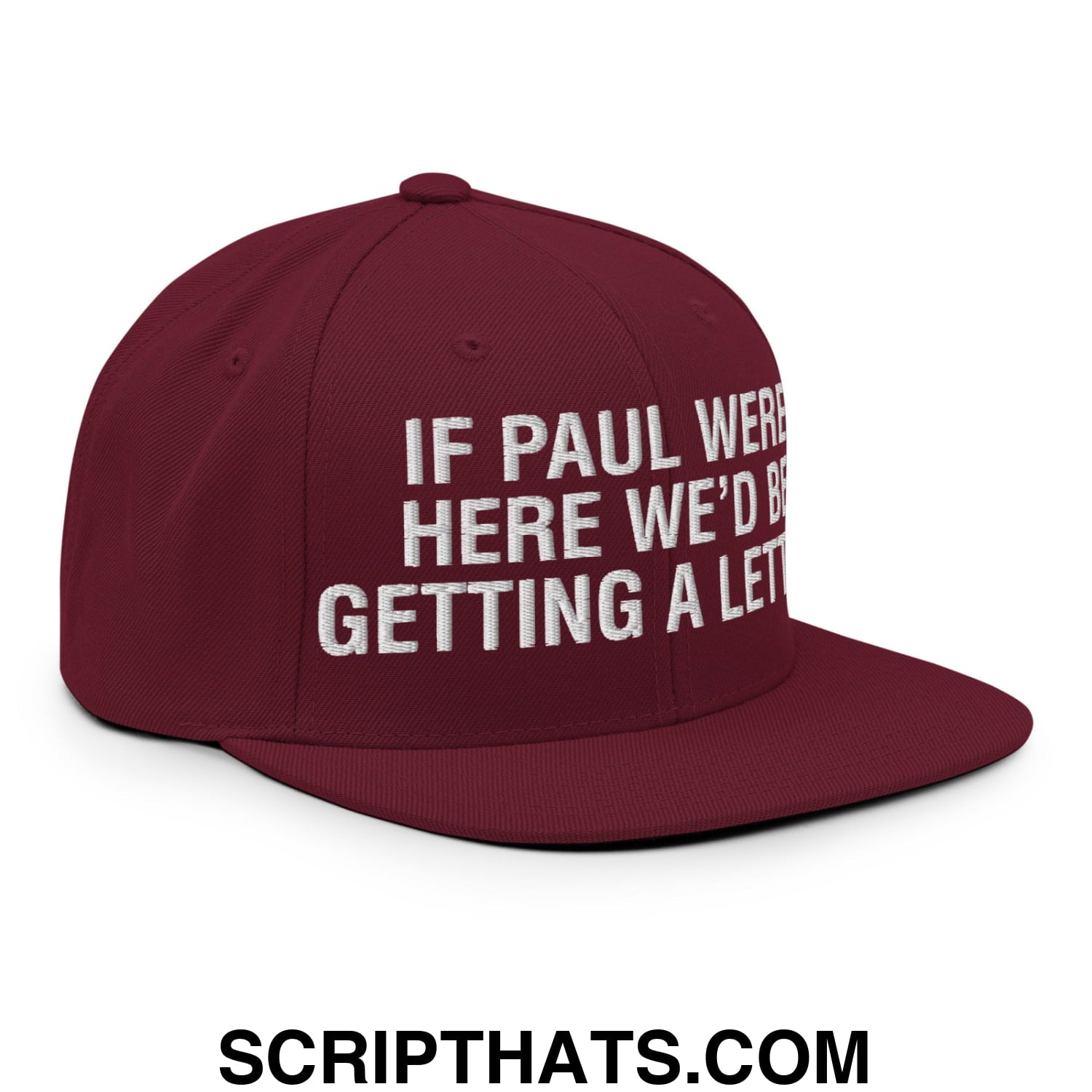 If Paul Were Here We'd Be Getting A Letter Embroidered Flat Bill Brim Snapback Hat Maroon