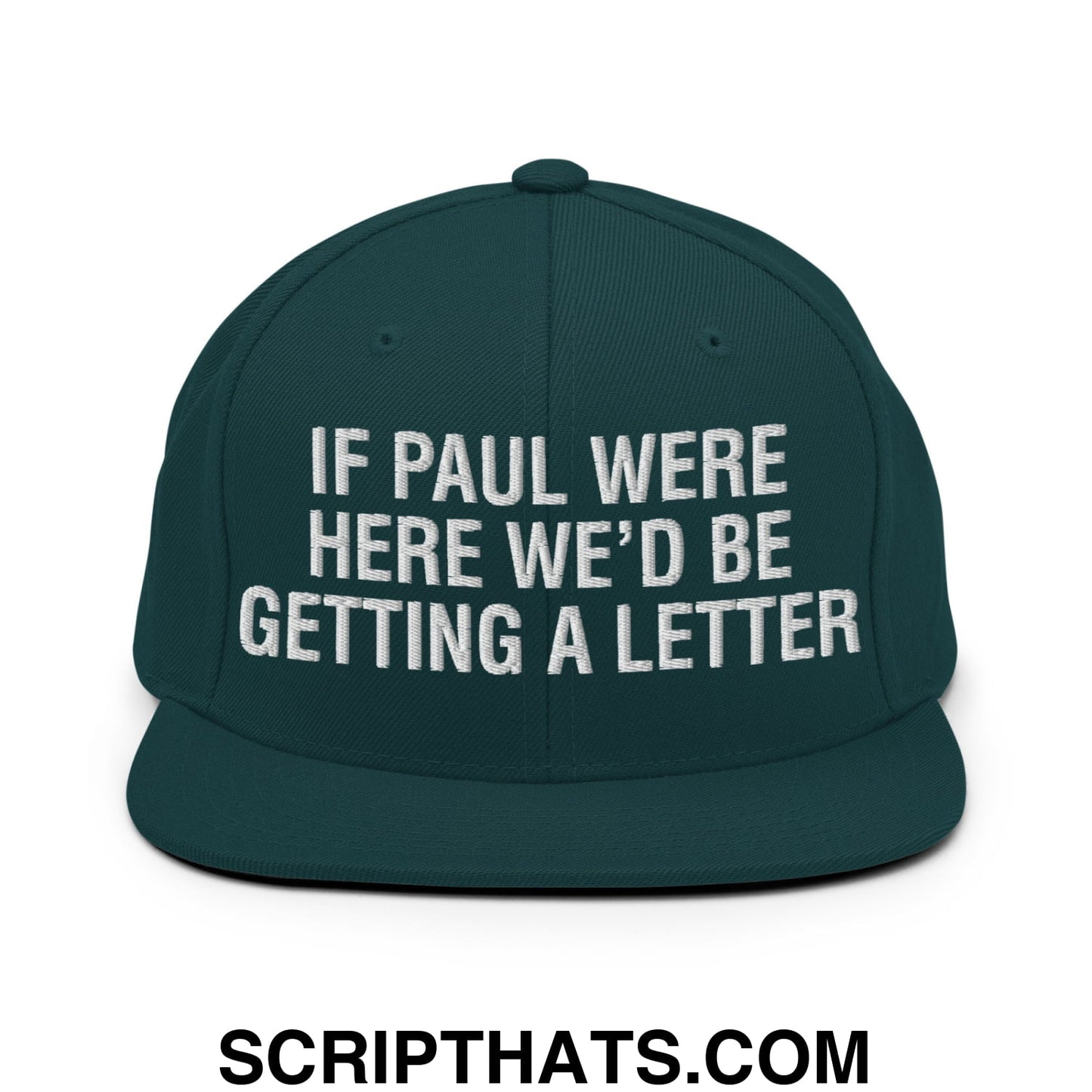 If Paul Were Here We'd Be Getting A Letter Embroidered Flat Bill Brim Snapback Hat Spruce