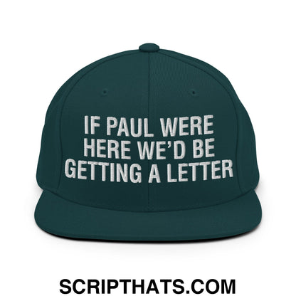If Paul Were Here We'd Be Getting A Letter Embroidered Flat Bill Brim Snapback Hat Spruce