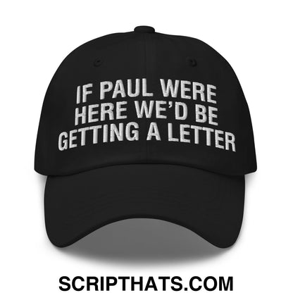 If Paul Were Here We'd Be Getting A Letter Embroidered Unstructured Dad Hat Black