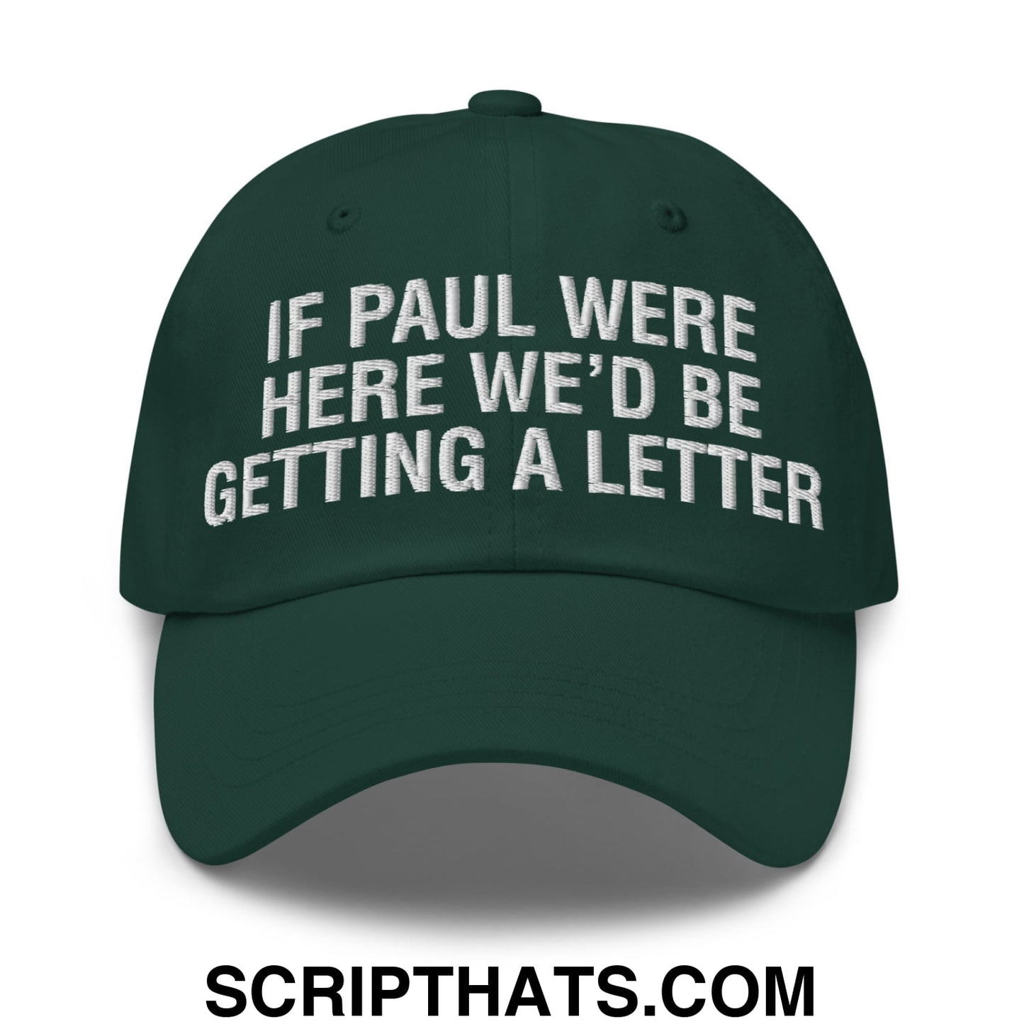 If Paul Were Here We'd Be Getting A Letter Embroidered Unstructured Dad Hat Spruce