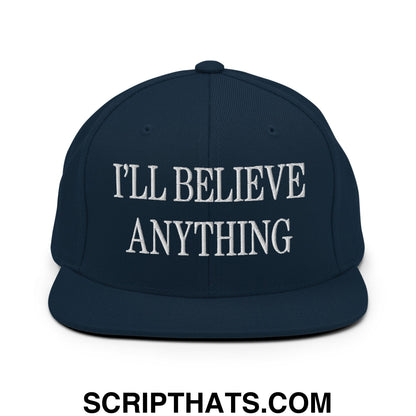 I'll Believe Anything Embroidered Flat Bill Brim Snapback Hat Dark Navy