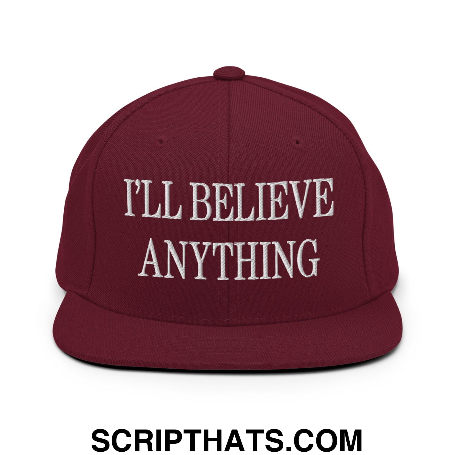 I'll Believe Anything Embroidered Flat Bill Brim Snapback Hat Maroon