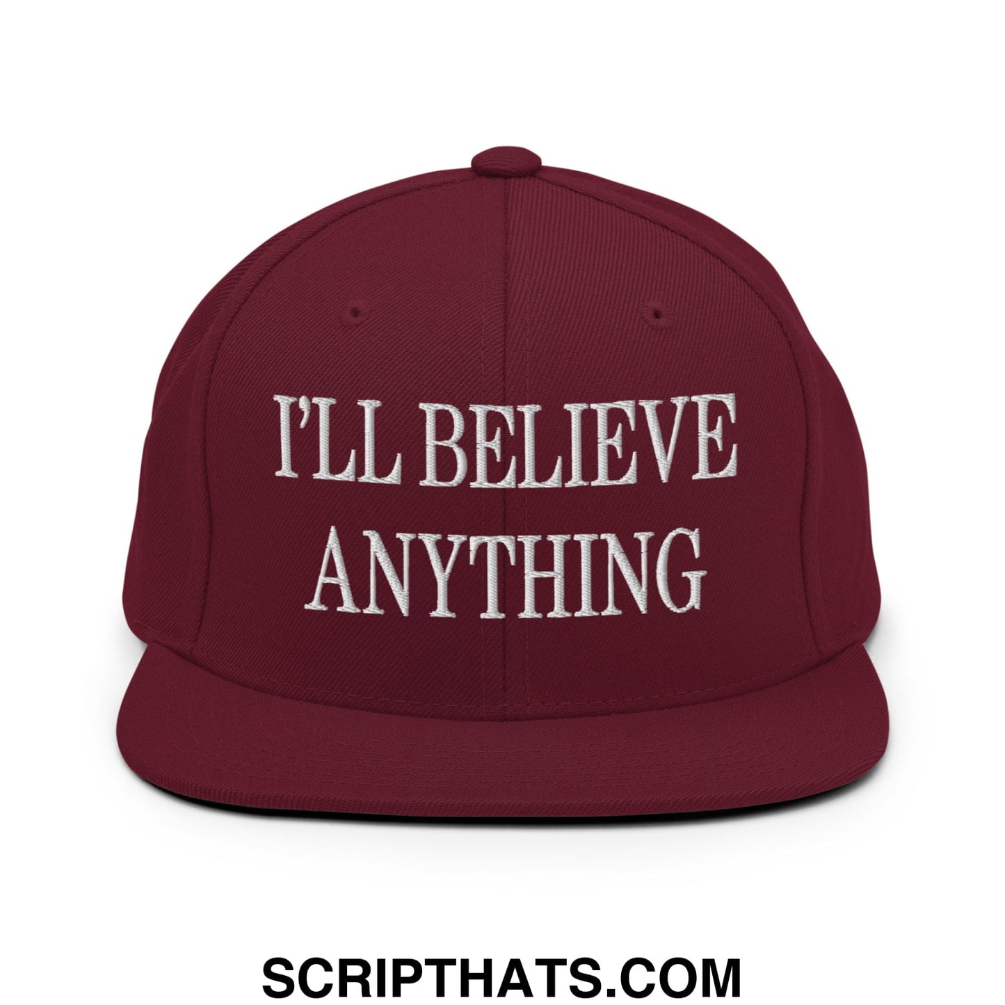 I'll Believe Anything Embroidered Flat Bill Brim Snapback Hat Maroon