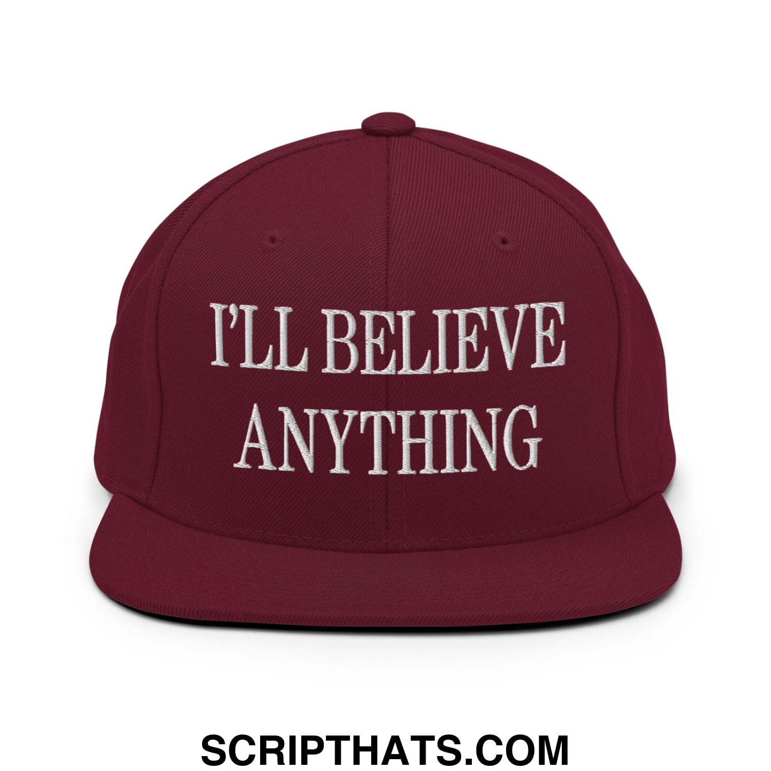 I'll Believe Anything Embroidered Flat Bill Brim Snapback Hat Maroon