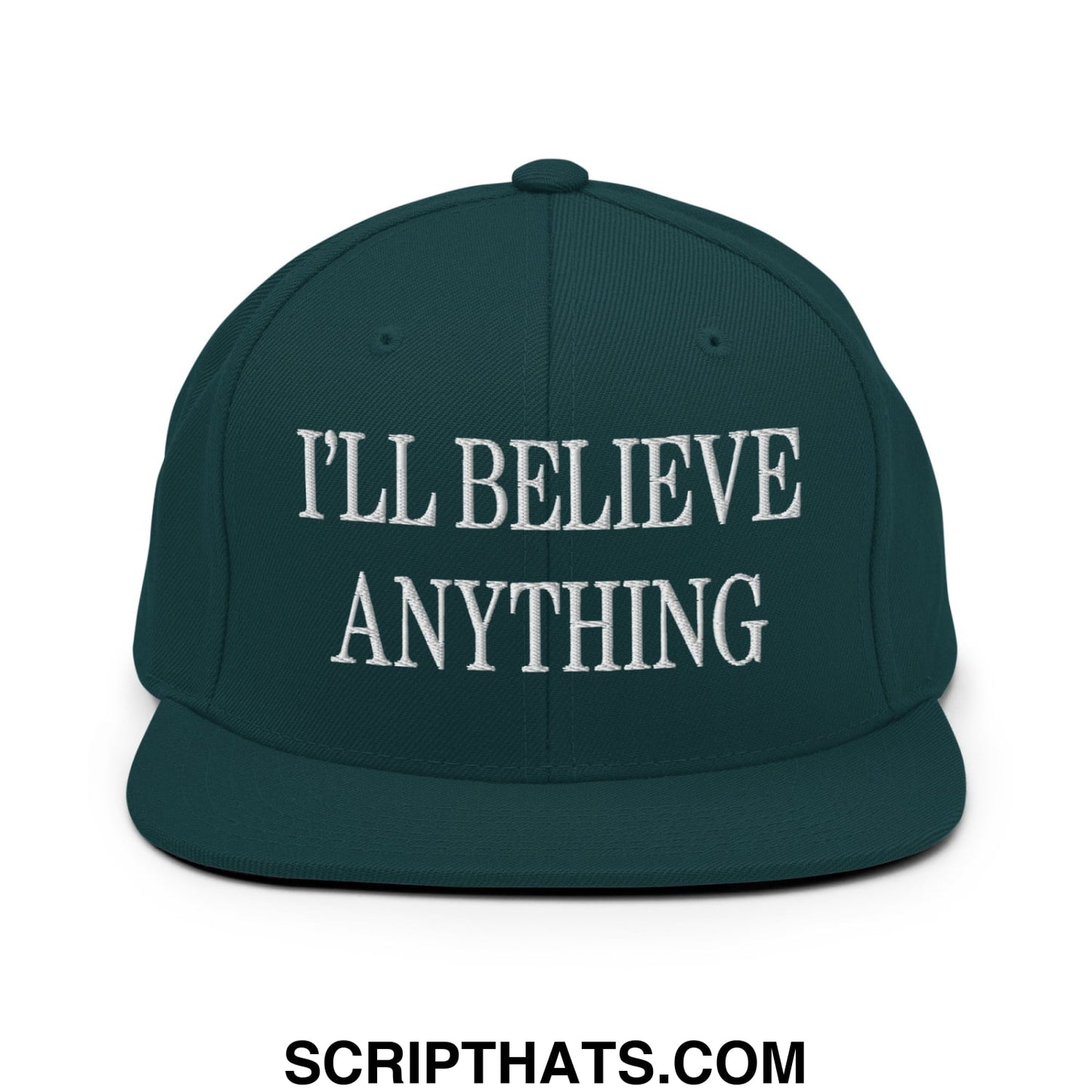 I'll Believe Anything Embroidered Flat Bill Brim Snapback Hat Spruce