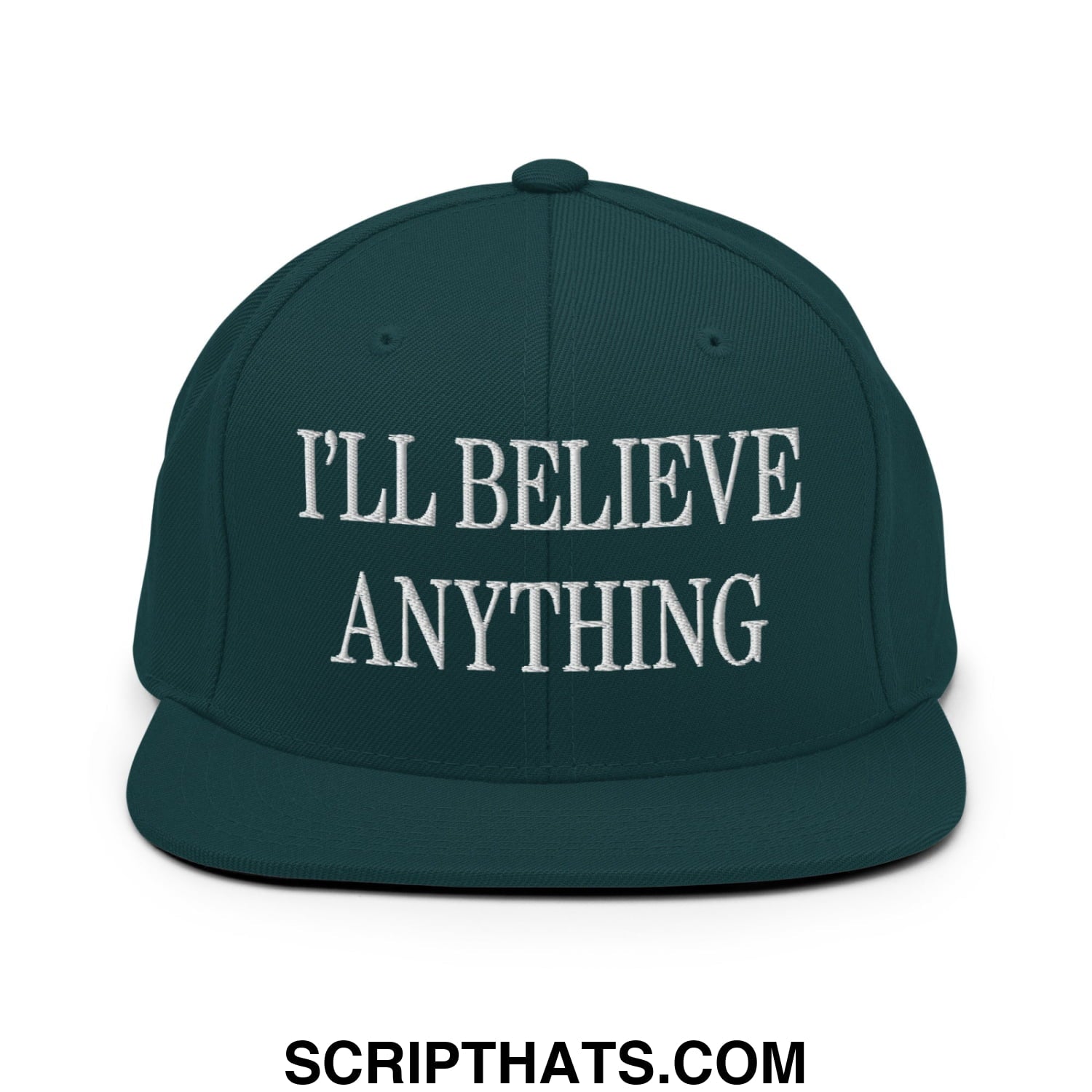 I'll Believe Anything Embroidered Flat Bill Brim Snapback Hat Spruce