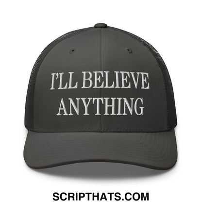 I'll Believe Anything Embroidered Mesh Trucker Hat Charcoal