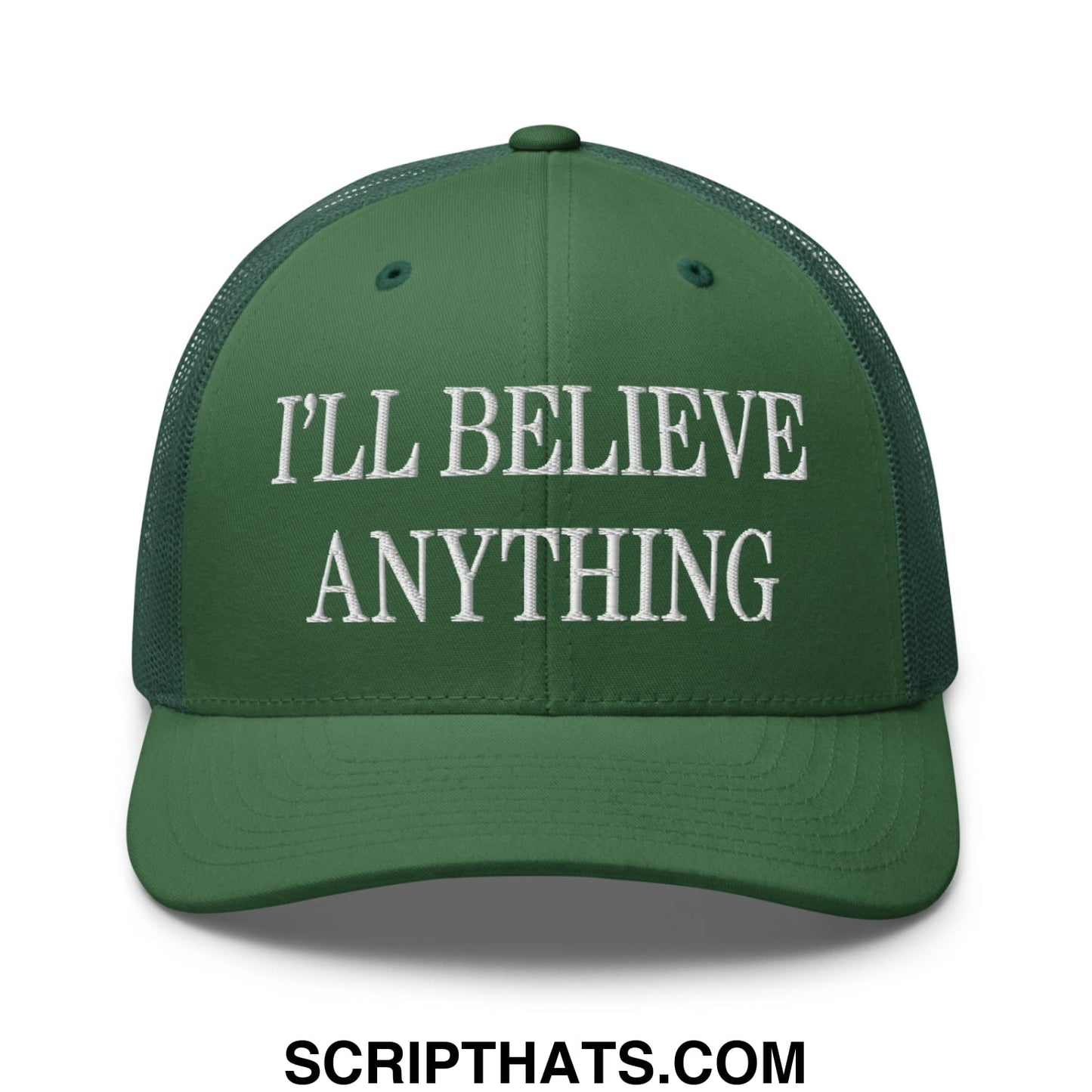 I'll Believe Anything Embroidered Mesh Trucker Hat Evergreen