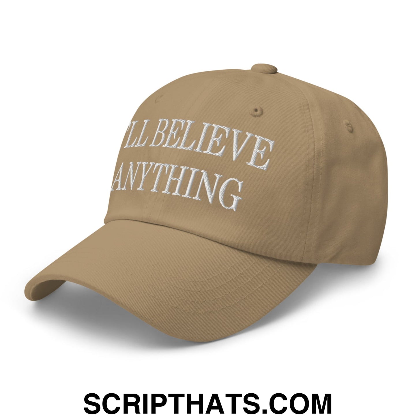 I'll Believe Anything Embroidered Unstructured Dad Hat Khaki