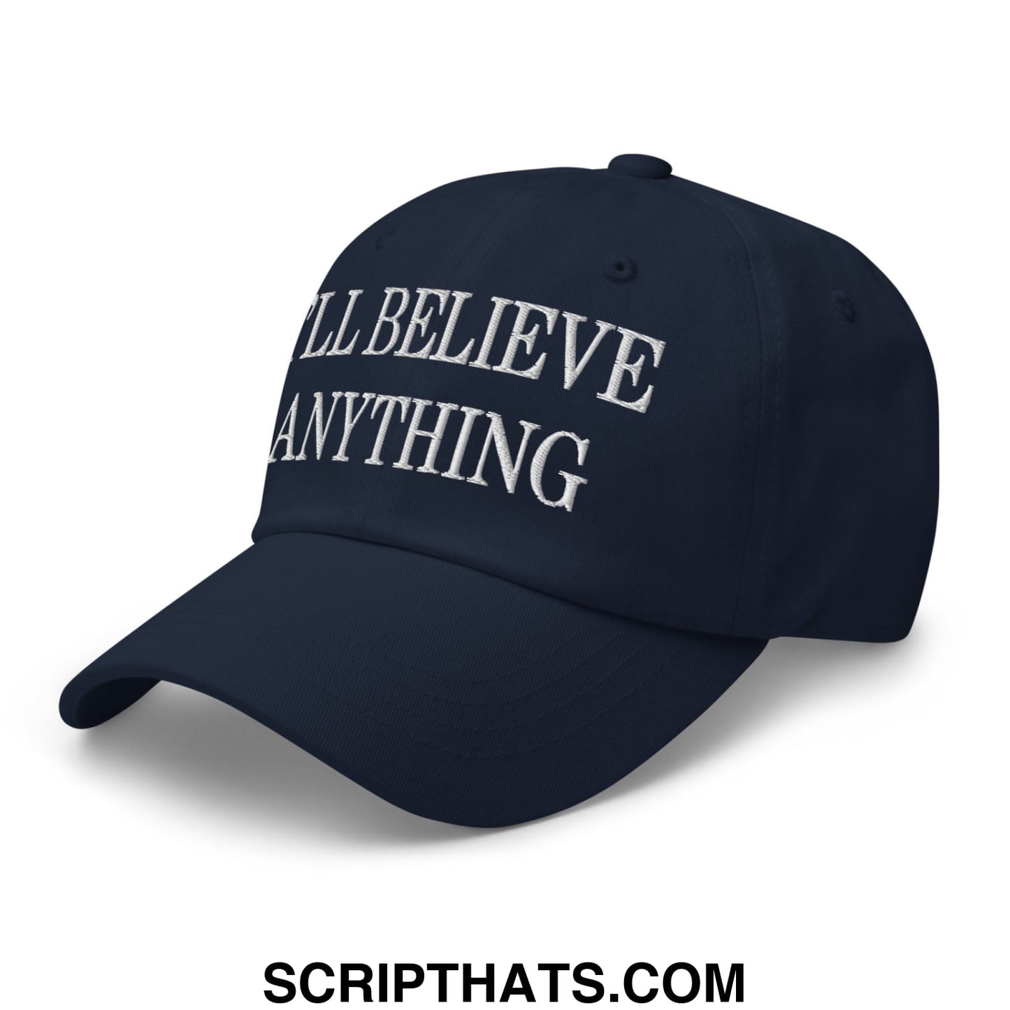 I'll Believe Anything Embroidered Unstructured Dad Hat Navy