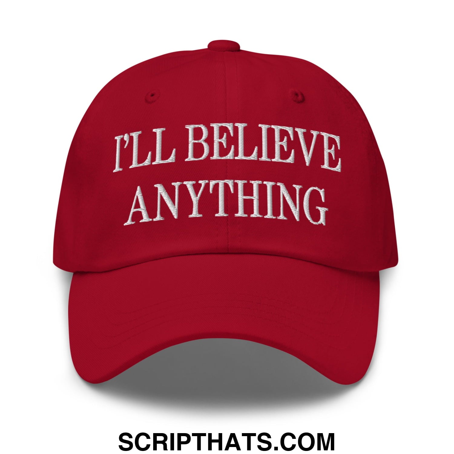 I'll Believe Anything Embroidered Unstructured Dad Hat Cranberry