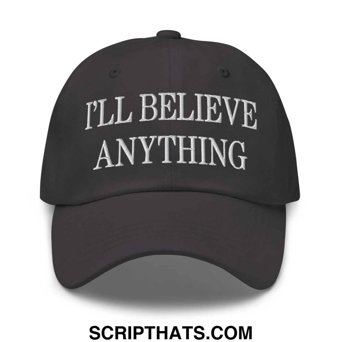 I'll Believe Anything Embroidered Unstructured Dad Hat Dark Grey