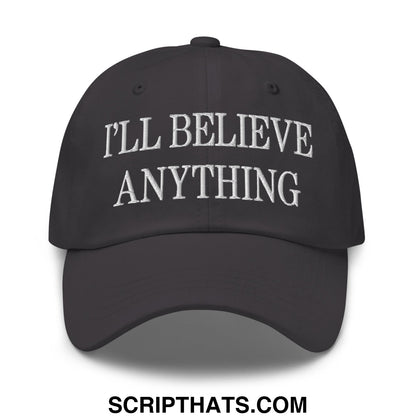 I'll Believe Anything Embroidered Unstructured Dad Hat Dark Grey