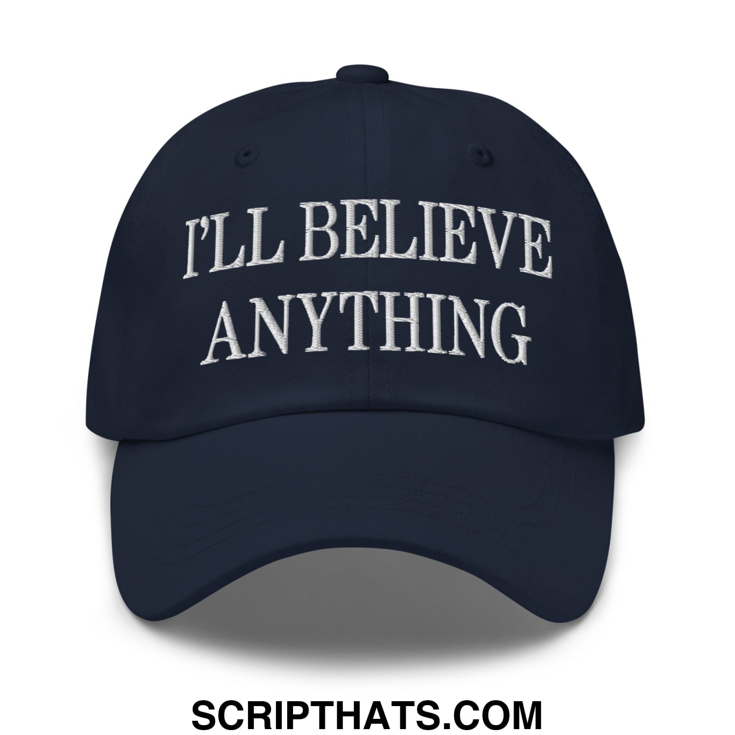 I'll Believe Anything Embroidered Unstructured Dad Hat Navy