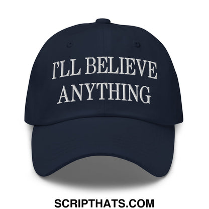 I'll Believe Anything Embroidered Unstructured Dad Hat Navy