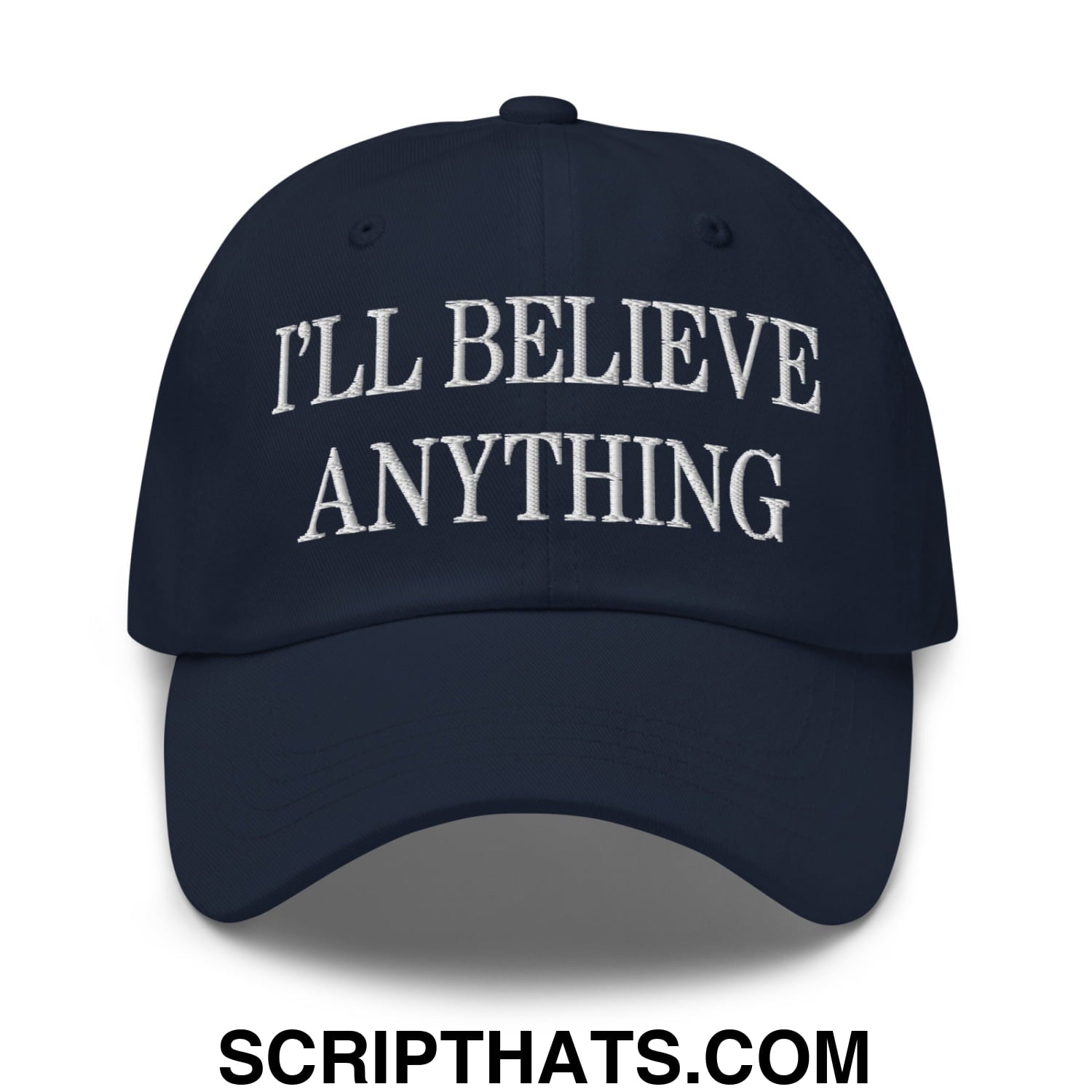 I'll Believe Anything Embroidered Unstructured Dad Hat Navy