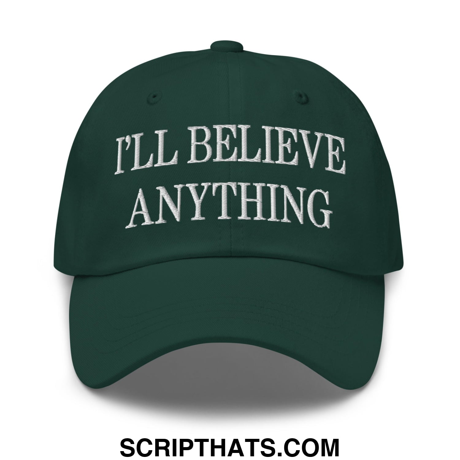 I'll Believe Anything Embroidered Unstructured Dad Hat Spruce
