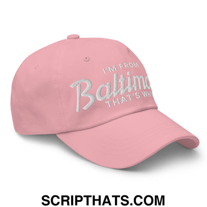 I'm From Baltimore That's Why Embroidered Unstructured Dad Hat Pink