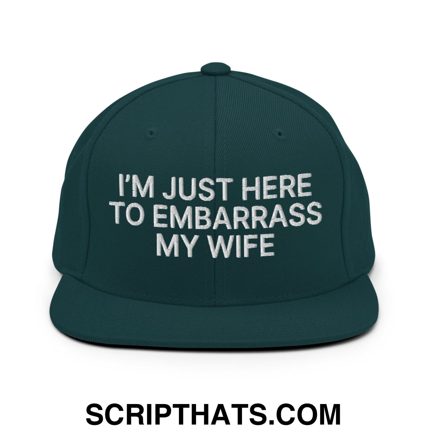 I'm Just Here to Embarrass My Wife Embroidered Flat Bill Brim Snapback Hat Spruce