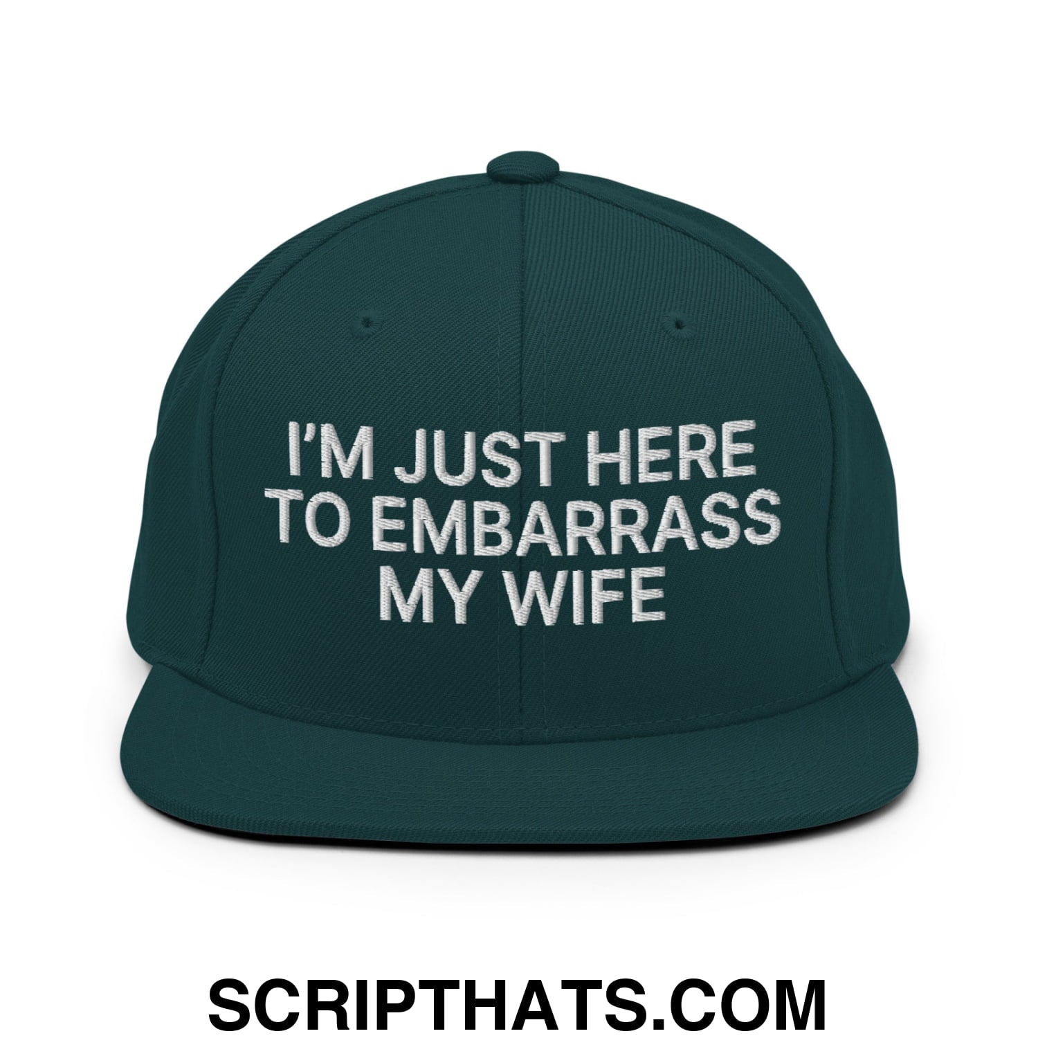 I'm Just Here to Embarrass My Wife Embroidered Flat Bill Brim Snapback Hat Spruce