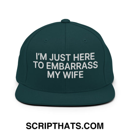 I'm Just Here to Embarrass My Wife Embroidered Flat Bill Brim Snapback Hat Spruce