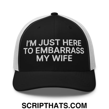 I'm Just Here to Embarrass My Wife Embroidered Mesh Trucker Hat Black White