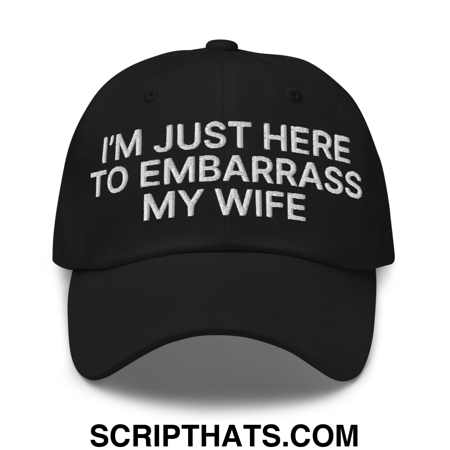 I'm Just Here to Embarrass My Wife Embroidered Unstructured Dad Hat Black